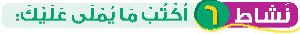 نشاط 6 اكتب ما يملى عليك